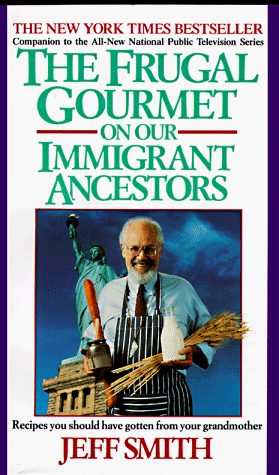 The Frugal Gourmet on Our Immigrant Ancestors: Recipes You Should Have Gotten from Your Grandmother