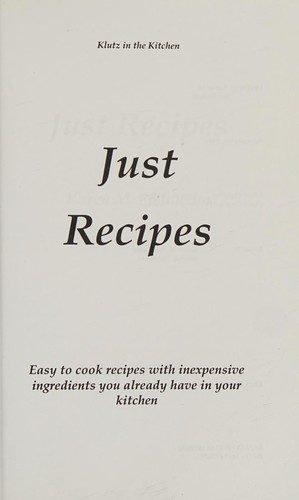 Just Recipes: Easy To Cook Recipes With Inexpensive Ingredients You Already Have In Your Kitchen