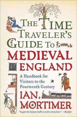 The Time Traveller's Guide to Medieval England: A Handbook for Visitors to the Fourteenth Century