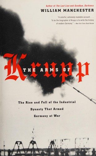 The Arms of Krupp: The Rise and Fall of the Industrial Dynasty that Armed Germany at War