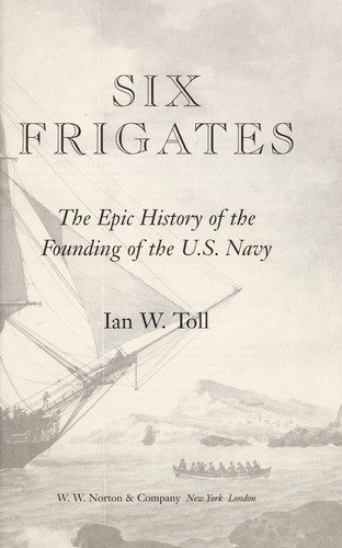 Six Frigates: The Epic History of the Founding of the U. S. Navy