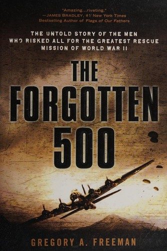 The Forgotten 500: The Untold Story of the Men Who Risked All For the Greatest Rescue Mission of World War II
