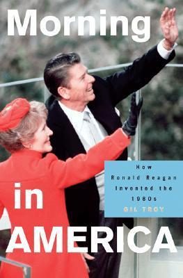 Morning in America: How Ronald Reagan Invented the 1980's