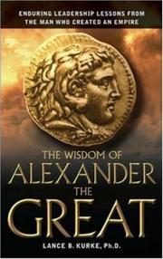 The Wisdom of Alexander the Great: Enduring Leadership Lessons from the Man Who Created an Empire