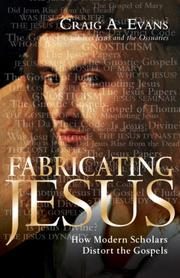 Fabricating Jesus: How Modern Scholars Distort the Gospels