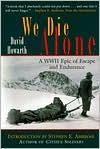 We Die Alone: A WWII Epic of Escape and Endurance