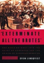 Exterminate All the Brutes: One Man's Odyssey into the Heart of Darkness and the Origins of European Genocide