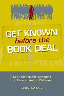 Get Known Before the Book Deal: Use Your Personal Strengths to Grow an Author Platform