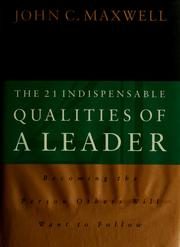 The 21 Indispensable Qualities of a Leader: Becoming the Person Others Will Want to Follow