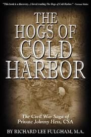 The Hogs of Cold Harbor: The Civil War Saga of Private Johnny Hess, CSA