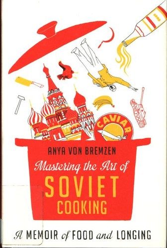 Mastering the Art of Soviet Cooking: A Memoir of Food and Longing