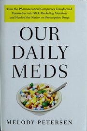 Our Daily Meds: How the Pharmaceutical Companies Transformed Themselves Into Slick Marketing Machines and Hooked the Nation on Prescription Drugs