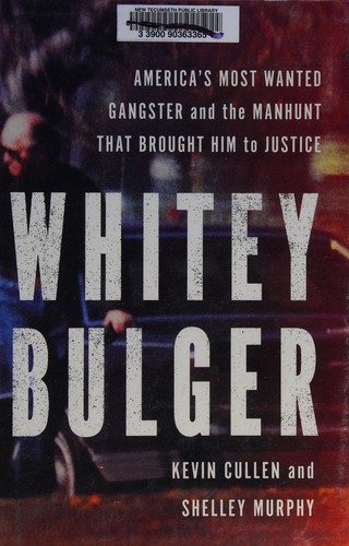 Whitey Bulger: America's Most Wanted Gangster and the Manhunt That Brought Him to Justice