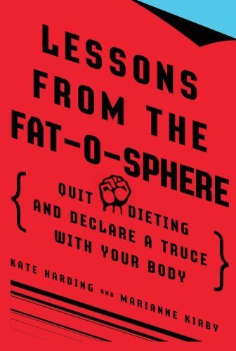 Lessons from the Fat-O-Sphere: Quit Dieting and Declare a Truce with Your Body