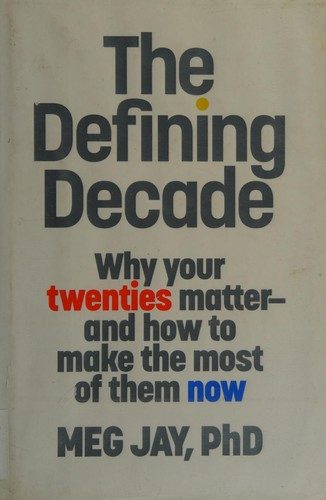 The Defining Decade: Why Your Twenties Matter - and How to Make the Most of Them Now