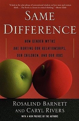 Same Difference: How Gender Myths Are Hurting Our Relationships, Our Children, and Our Jobs