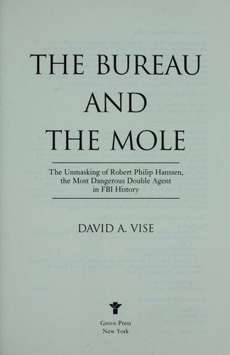 The Bureau and the Mole: The Unmasking of Robert Philip Hanssen, the Most Dangerous Double Agent in FBI History