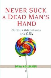 Never Suck A Dead Man's Hand: Curious Adventures of a CSI