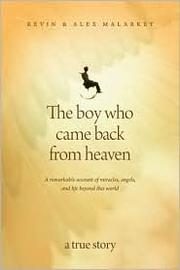 The Boy Who Came Back from Heaven: A Remarkable Account of Miracles, Angels, and Life beyond This World