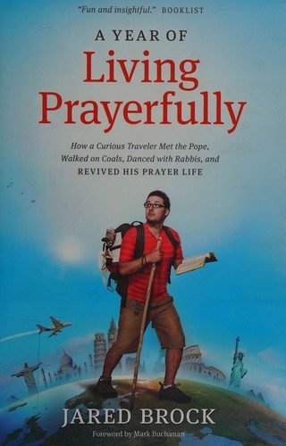 A Year of Living Prayerfully: How a Curious Traveler Met the Pope, Walked on Coals, Danced with Rabbis, and Revived His Prayer Life