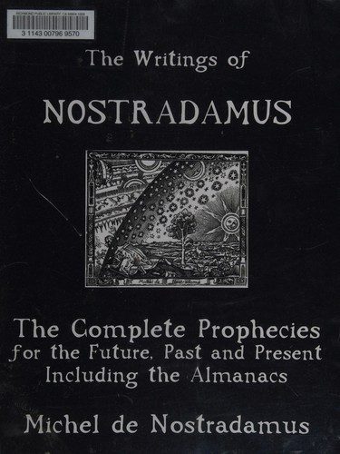 The Writings Of Nostradamus: The Complete Prophecies For The Future, Past And Present: Including The Almanacs