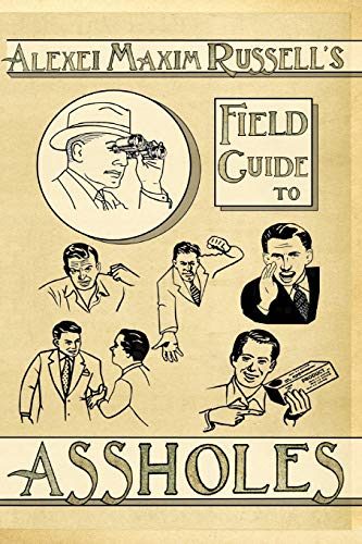Alexei Maxim Russell's Field Guide to Assholes