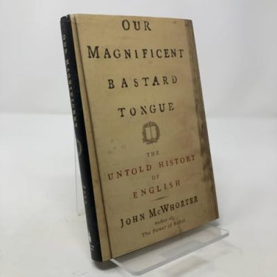 Our Magnificent Bastard Tongue: The Untold History of English