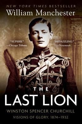 The Last Lion: Winston Spencer Churchill: Visions of Glory 1874-1932
