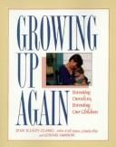 Growing Up Again: Parenting Ourselves, Parenting Our Children