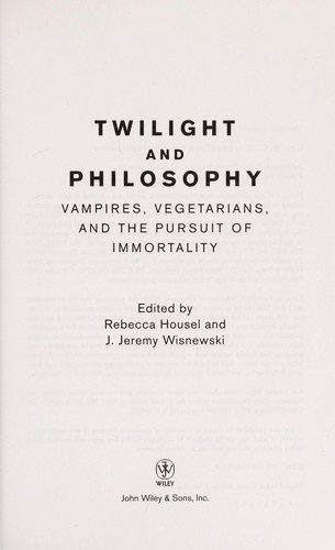 Twilight and Philosophy: Vampires, Vegetarians, and the Pursuit of Immortality