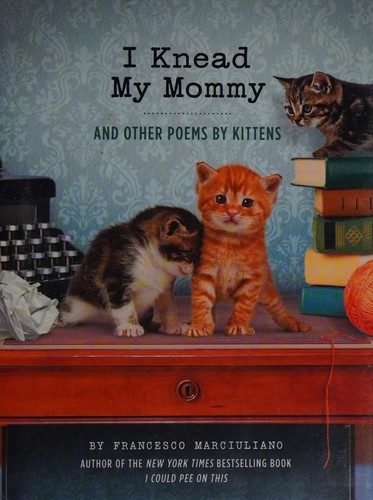 I Knead My Mommy: And Other Poems by Kittens (Funny Book About Cats, Cat Poems, Animal Book)