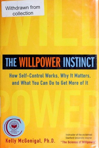 The Willpower Instinct: How Self-Control Works, Why It Matters, and What You Can Do to Get More of It