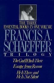 The Francis A. Schaeffer Trilogy: The 3 Essential Books in 1 Volume/the God Who Is There/Escape from Reason/He Is There and He Is Not Silent