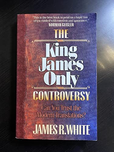 The King James Only Controversy: Can You Trust the Modern Translations?