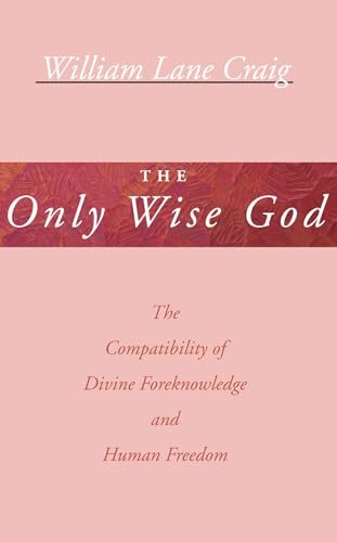 The Only Wise God: The Compatibility of Divine Foreknowledge & Human Freedom