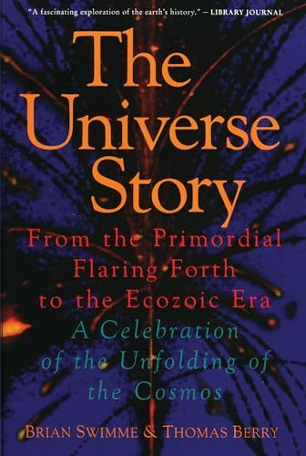 The Universe Story: From the Primordial Flaring Forth to the Ecozoic Era--A Celebration of the Unfolding of the Cosmos