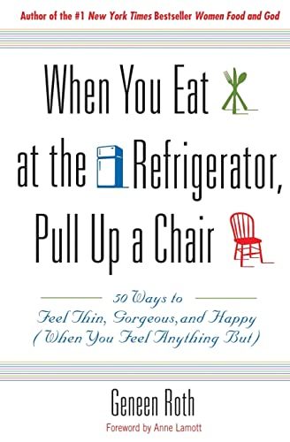 When You Eat at the Refrigerator, Pull Up a Chair: 50 Ways to Feel Thin, Gorgeous, and Happy {When You Feel Anything But}