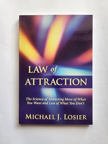Law of Attraction: The Science of Attracting More of What You Want and Less of What You Don't