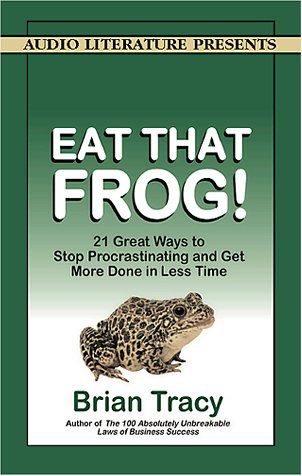 Eat That Frog! 21 Great Ways to Stop Procrastinating and Get More Done in Less Time