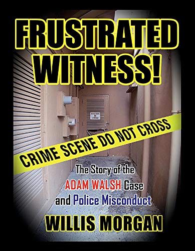 Frustrated Witness: The True Story of the ADAM WALSH Case and Police Misconduct
