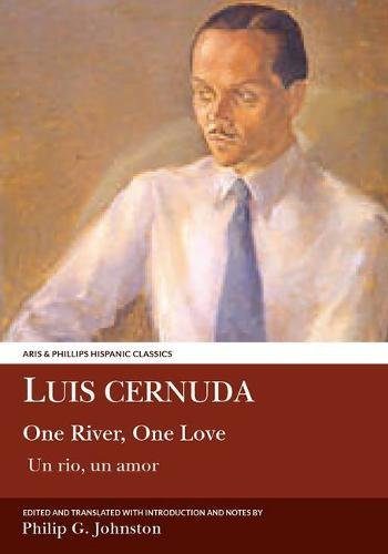 Luis Cernuda: One River, One Love: Translated with an introduction and notes by Philip G. Johnston (Aris & Phillips Hispanic Classics)