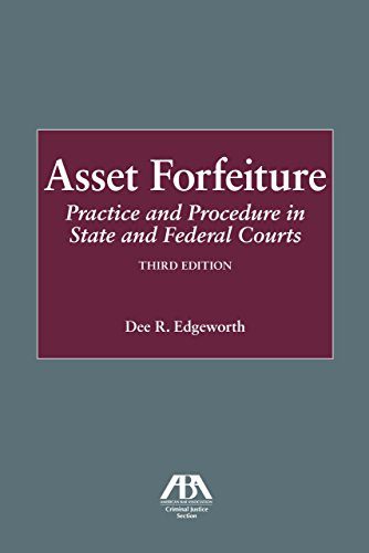 Asset Forfeiture: Practice and Procedure in State and Federal Courts