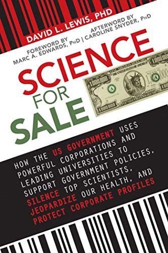 Science for Sale: How the US Government Uses Powerful Corporations and Leading Universities to Support Government Policies, Silence Top Scientists, Jeopardize Our Health, and Protect Corporate Profits