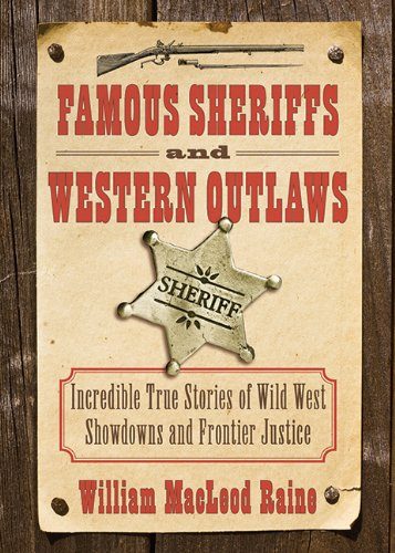 Famous Sheriffs and Western Outlaws: Incredible True Stories of Wild West Showdowns and Frontier Justice