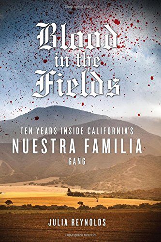 Blood in the Fields: Ten Years Inside California's Nuestra Familia Gang