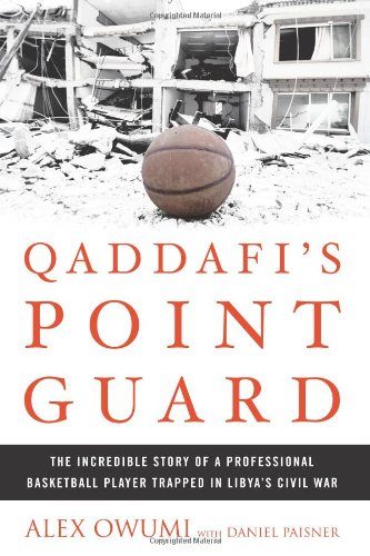 Qaddafi's Point Guard: The Incredible Story of a Professional Basketball Player Trapped in Libya's Civil War