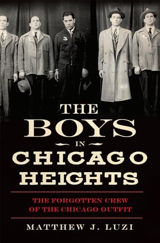 The Boys in Chicago Heights:: The Forgotten Crew of the Chicago Outfit (True Crime)