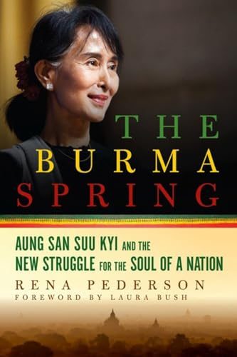 The Burma Spring: Aung San Suu Kyi and the New Struggle for the Soul of a Nation