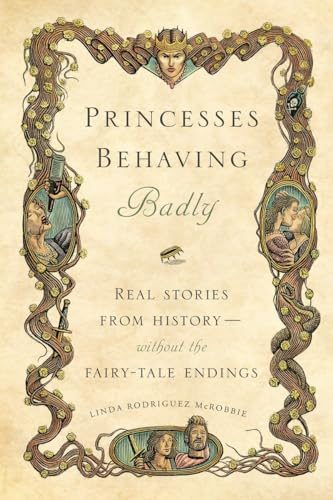 Princesses Behaving Badly: Real Stories from History Without the Fairy-Tale Endings