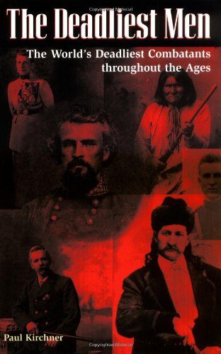 The Deadliest Men: The World's Deadliest Combatants Throughout the Ages